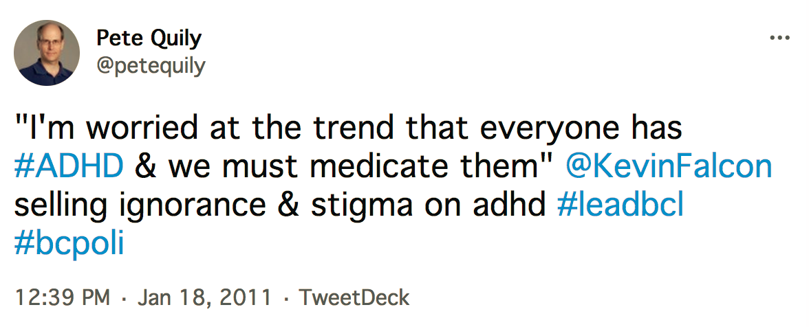 Kevin Falcon stigmatizing ADHD "I'm worried at the trend that everyone has #ADHD & we must medicate them" @KevinFalcon  selling ignorance & stigma on adhd #leadbcl #bcpoli 12-39 PM · Jan 18, 2011